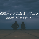 個性的な映像演出。こんなオープニングムービーはいかがですか？