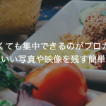 食事をしなくても集中できるのがプロカメラマン？もっといい写真や映像を残す簡単な方法