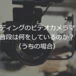 現場では「ビデオカメラマン」と言われているけれど、普段は全然ビデオカメラマンじゃないお話。