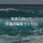 年末に向けて怒涛の編集ラッシュ